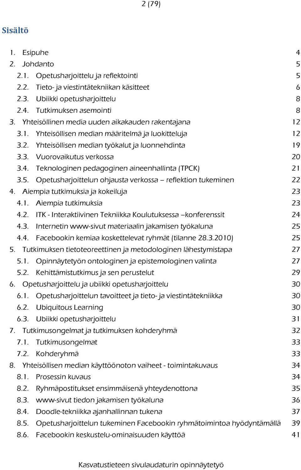 Teknologinen pedagoginen aineenhallinta (TPCK) 21 3.5. Opetusharjoittelun ohjausta verkossa reflektion tukeminen 22 4. Aiempia tutkimuksia ja kokeiluja 23 4.1. Aiempia tutkimuksia 23 4.2. ITK - Interaktiivinen Tekniikka Koulutuksessa konferenssit 24 4.