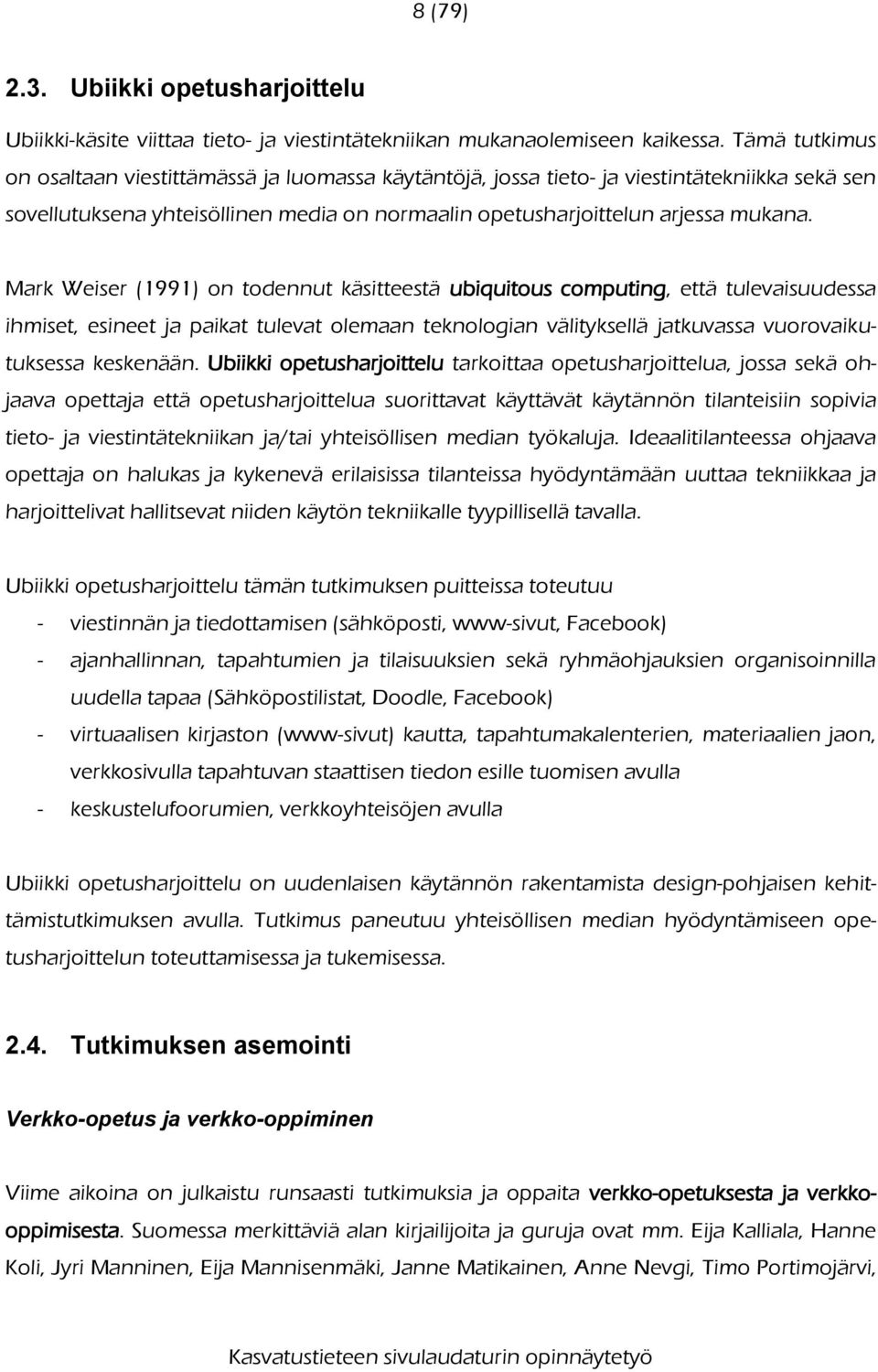 Mark Weiser (1991) on todennut käsitteestä ubiquitous computing, että tulevaisuudessa ihmiset, esineet ja paikat tulevat olemaan teknologian välityksellä jatkuvassa vuorovaikutuksessa keskenään.