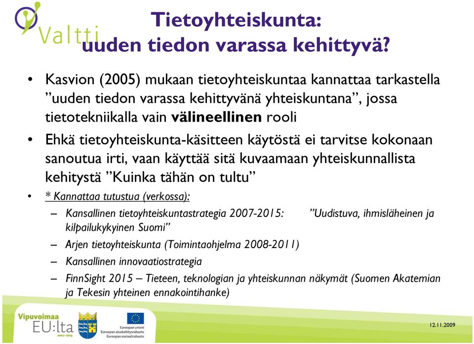 tietoyhteiskunta-käsitteen käytöstä ei tarvitse kokonaan sanoutua irti, vaan käyttää sitä kuvaamaan yhteiskunnallista kehitystä Kuinka tähän on tultu * Kannattaa tutustua