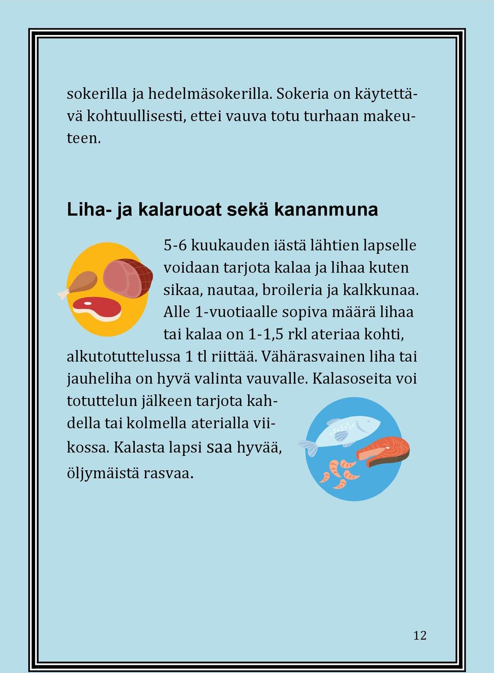 kalkkunaa. Alle 1-vuotiaalle sopiva määrä lihaa tai kalaa on 1-1,5 rkl ateriaa kohti, alkutotuttelussa 1 tl riittää.