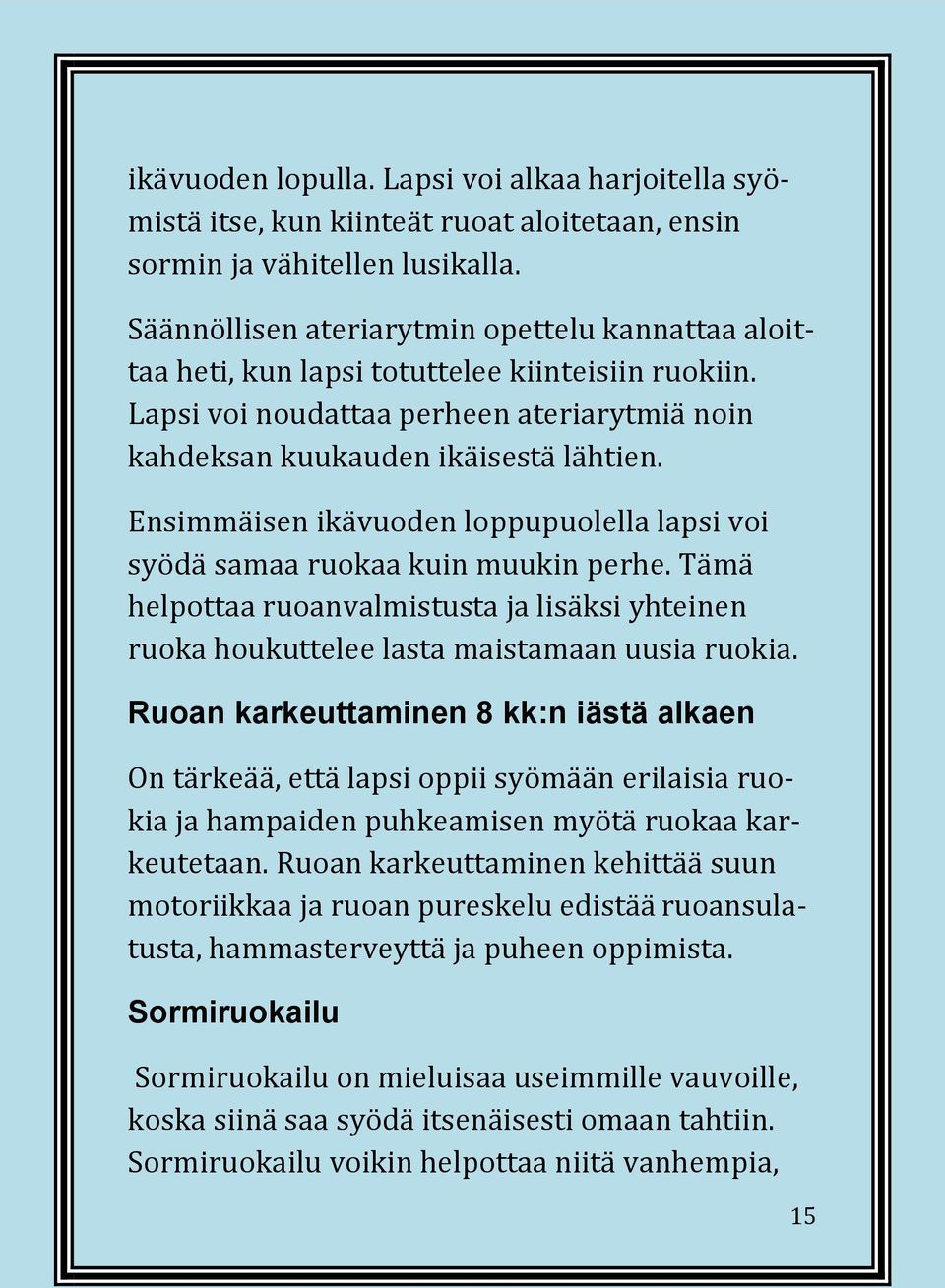 Ensimmäisen ikävuoden loppupuolella lapsi voi syödä samaa ruokaa kuin muukin perhe. Tämä helpottaa ruoanvalmistusta ja lisäksi yhteinen ruoka houkuttelee lasta maistamaan uusia ruokia.