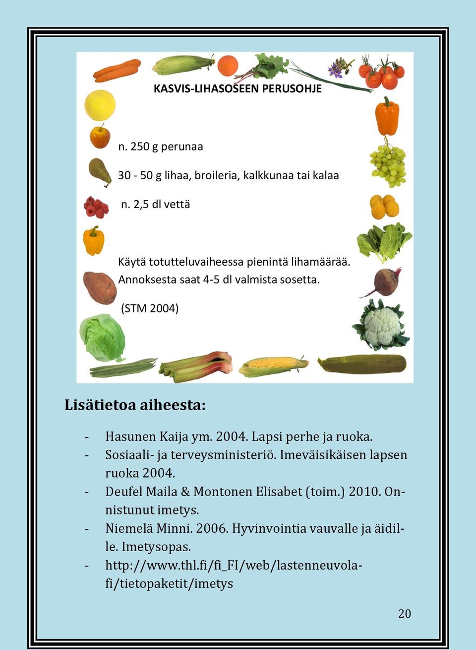 (STM 2004) Lisätietoa aiheesta: - Hasunen Kaija ym. 2004. Lapsi perhe ja ruoka. - Sosiaali- ja terveysministeriö.