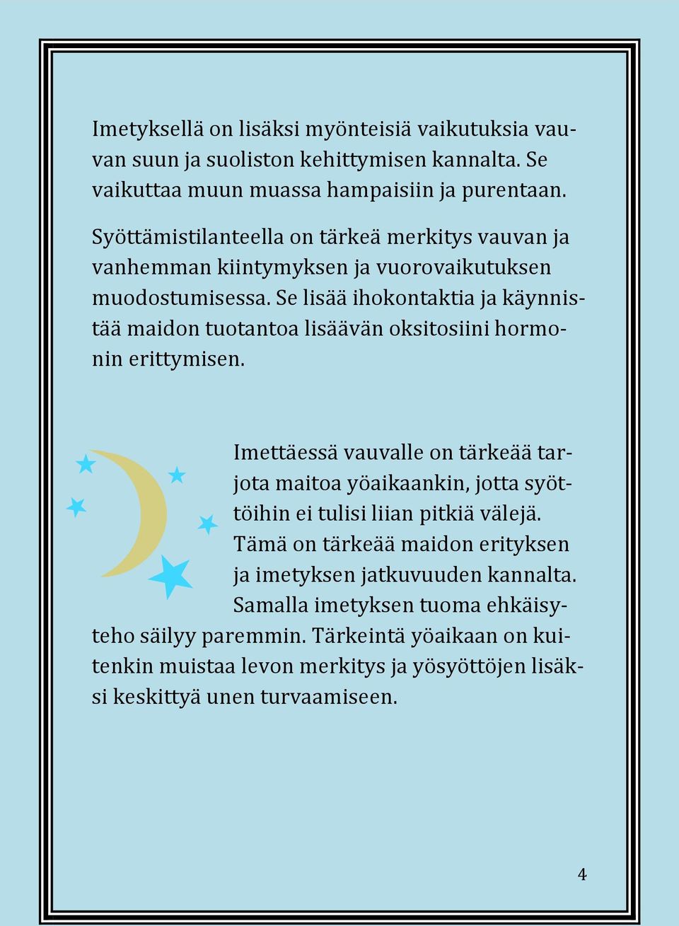 Se lisää ihokontaktia ja käynnistää maidon tuotantoa lisäävän oksitosiini hormonin erittymisen.