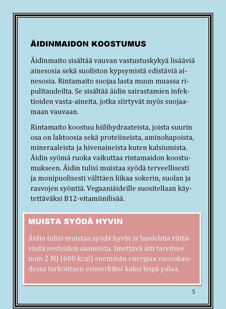 Rintamaito koostuu hiilihydraateista, joista suurin osa on laktoosia sekä proteiineista, aminohapoista, mineraaleista ja hivenaineista kuten kalsiumista.