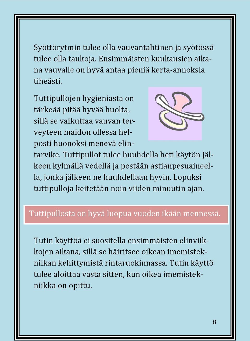 Tuttipullot tulee huuhdella heti käytön jälkeen kylmällä vedellä ja pestään astianpesuaineella, jonka jälkeen ne huuhdellaan hyvin. Lopuksi tuttipulloja keitetään noin viiden minuutin ajan.