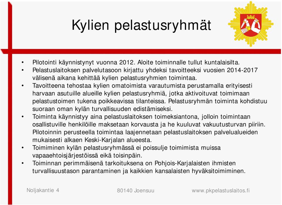 Tavoitteena tehostaa kylien omatoimista varautumista perustamalla erityisesti harvaan asutuille alueille kylien pelastusryhmiä, jotka aktivoituvat toimimaan pelastustoimen tukena poikkeavissa