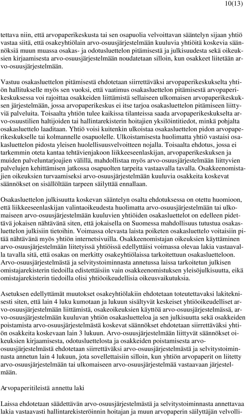 Vastuu osakasluettelon pitämisestä ehdotetaan siirrettäväksi arvopaperikeskukselta yhtiön hallitukselle myös sen vuoksi, että vaatimus osakasluettelon pitämisestä arvopaperikeskuksessa voi rajoittaa