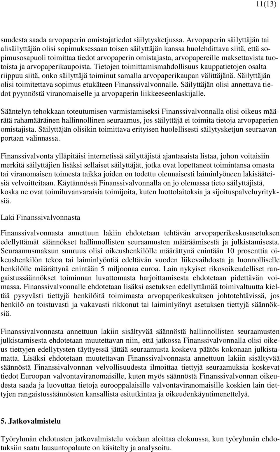 maksettavista tuotoista ja arvopaperikaupoista. Tietojen toimittamismahdollisuus kauppatietojen osalta riippuu siitä, onko säilyttäjä toiminut samalla arvopaperikaupan välittäjänä.