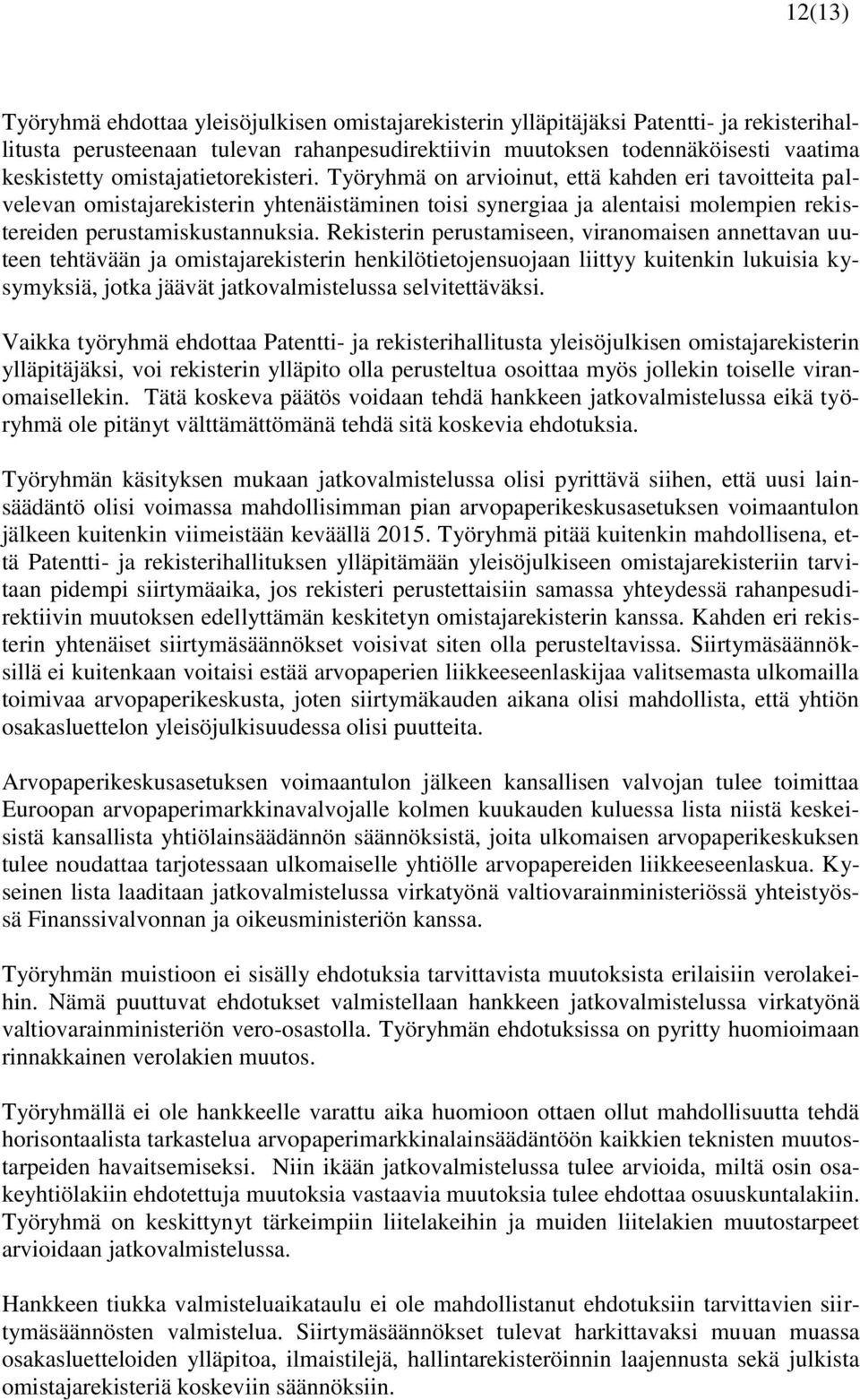 Rekisterin perustamiseen, viranomaisen annettavan uuteen tehtävään ja omistajarekisterin henkilötietojensuojaan liittyy kuitenkin lukuisia kysymyksiä, jotka jäävät jatkovalmistelussa selvitettäväksi.