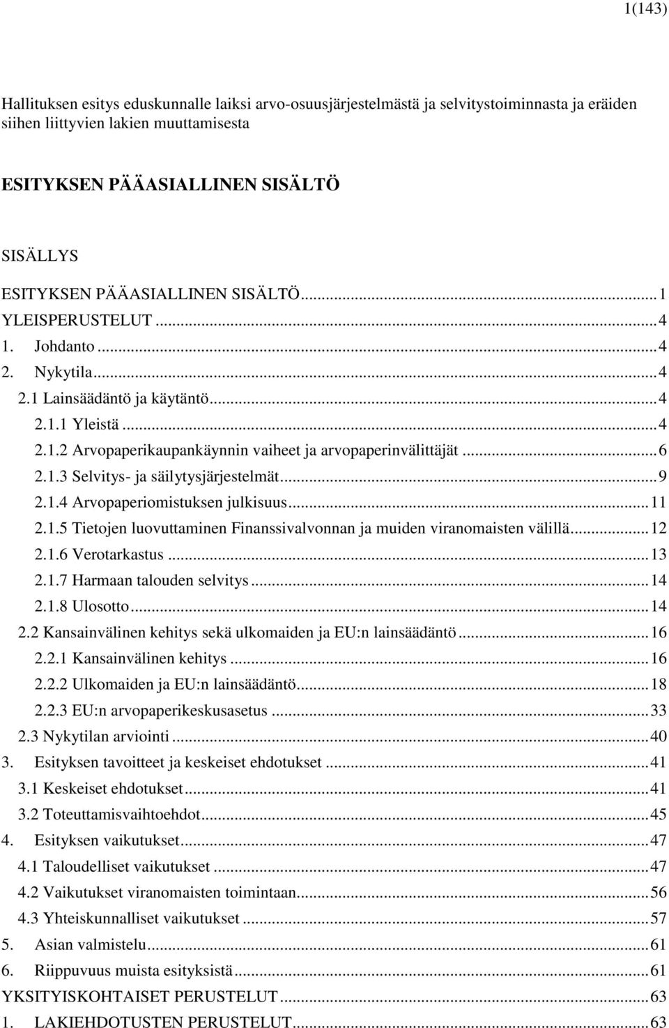 .. 6 2.1.3 Selvitys- ja säilytysjärjestelmät... 9 2.1.4 Arvopaperiomistuksen julkisuus... 11 2.1.5 Tietojen luovuttaminen Finanssivalvonnan ja muiden viranomaisten välillä... 12 2.1.6 Verotarkastus.