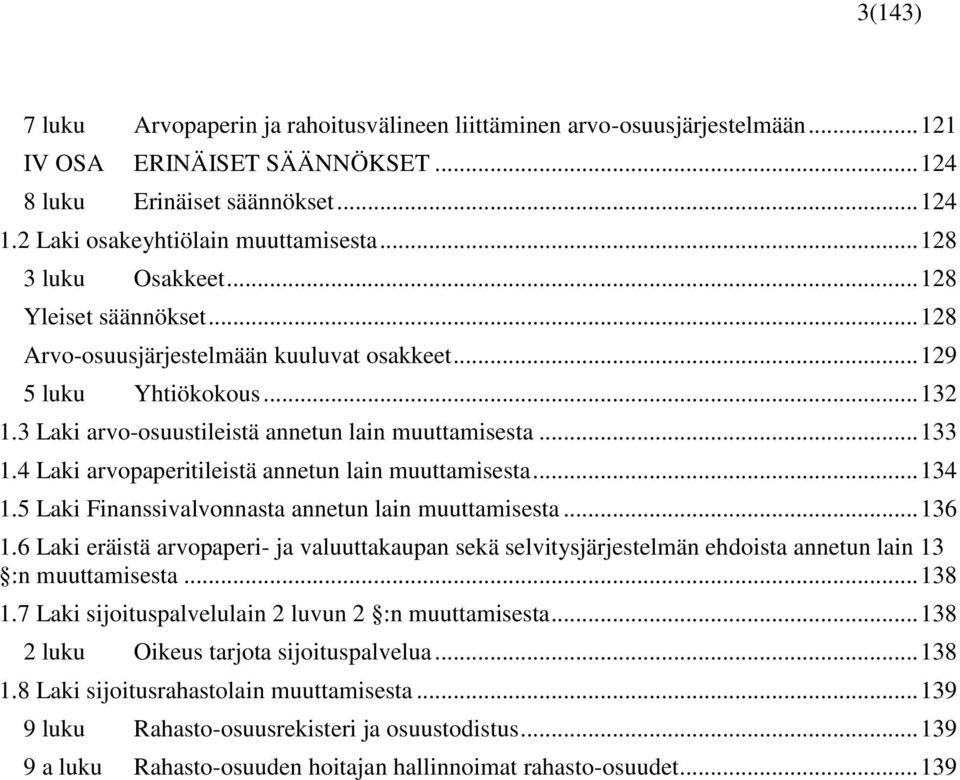 4 Laki arvopaperitileistä annetun lain muuttamisesta... 134 1.5 Laki Finanssivalvonnasta annetun lain muuttamisesta... 136 1.