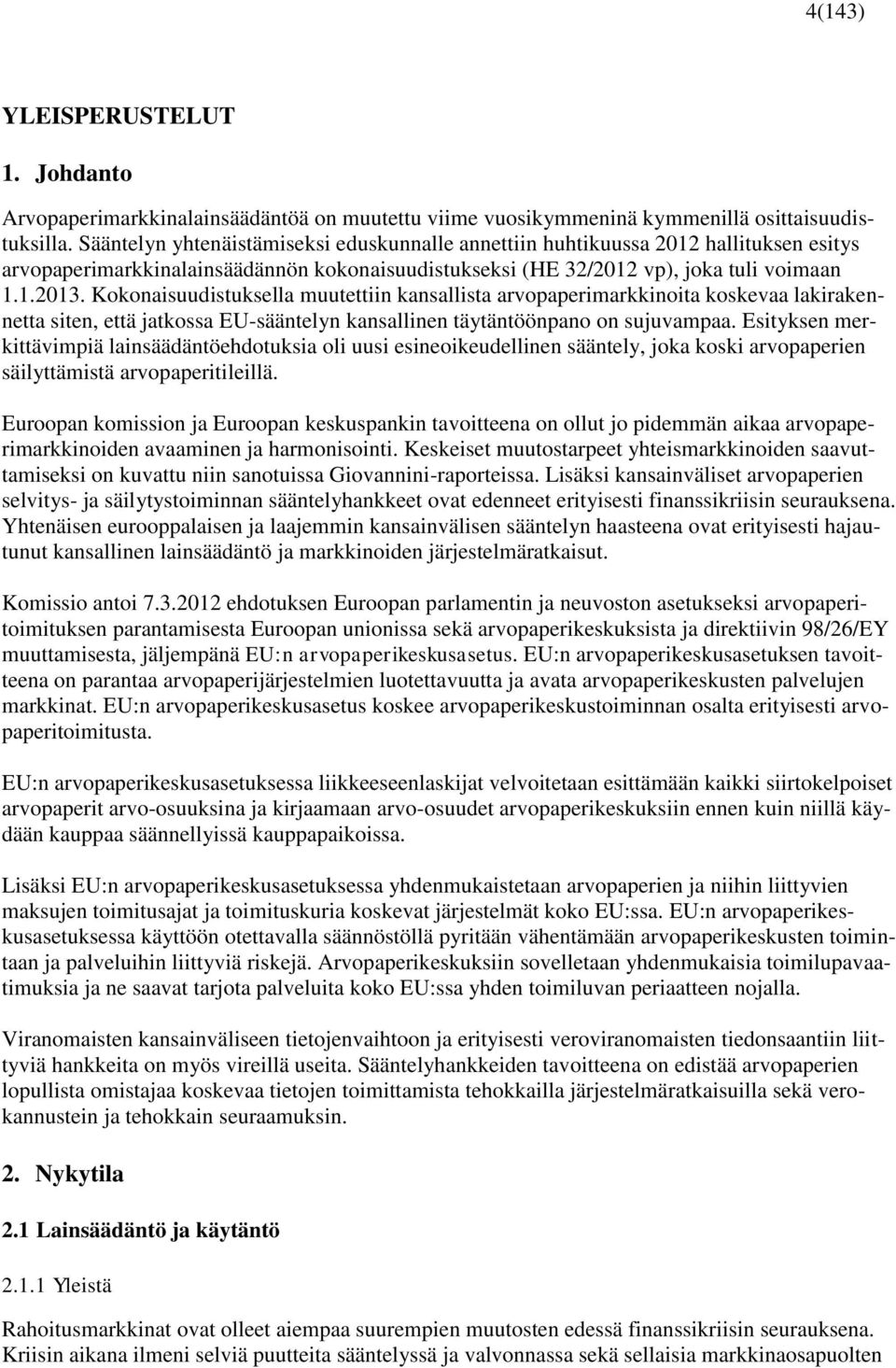 Kokonaisuudistuksella muutettiin kansallista arvopaperimarkkinoita koskevaa lakirakennetta siten, että jatkossa EU-sääntelyn kansallinen täytäntöönpano on sujuvampaa.