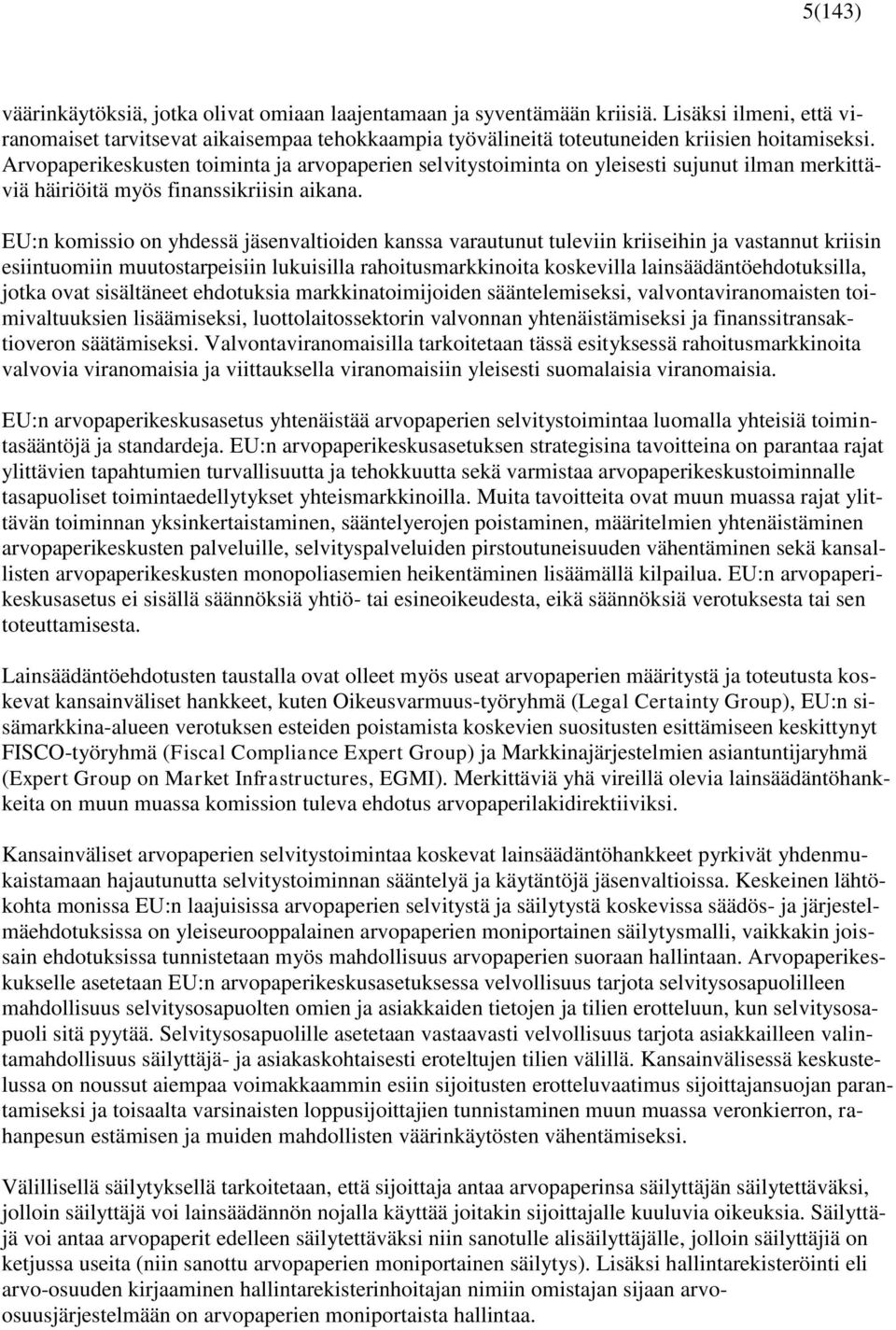 Arvopaperikeskusten toiminta ja arvopaperien selvitystoiminta on yleisesti sujunut ilman merkittäviä häiriöitä myös finanssikriisin aikana.