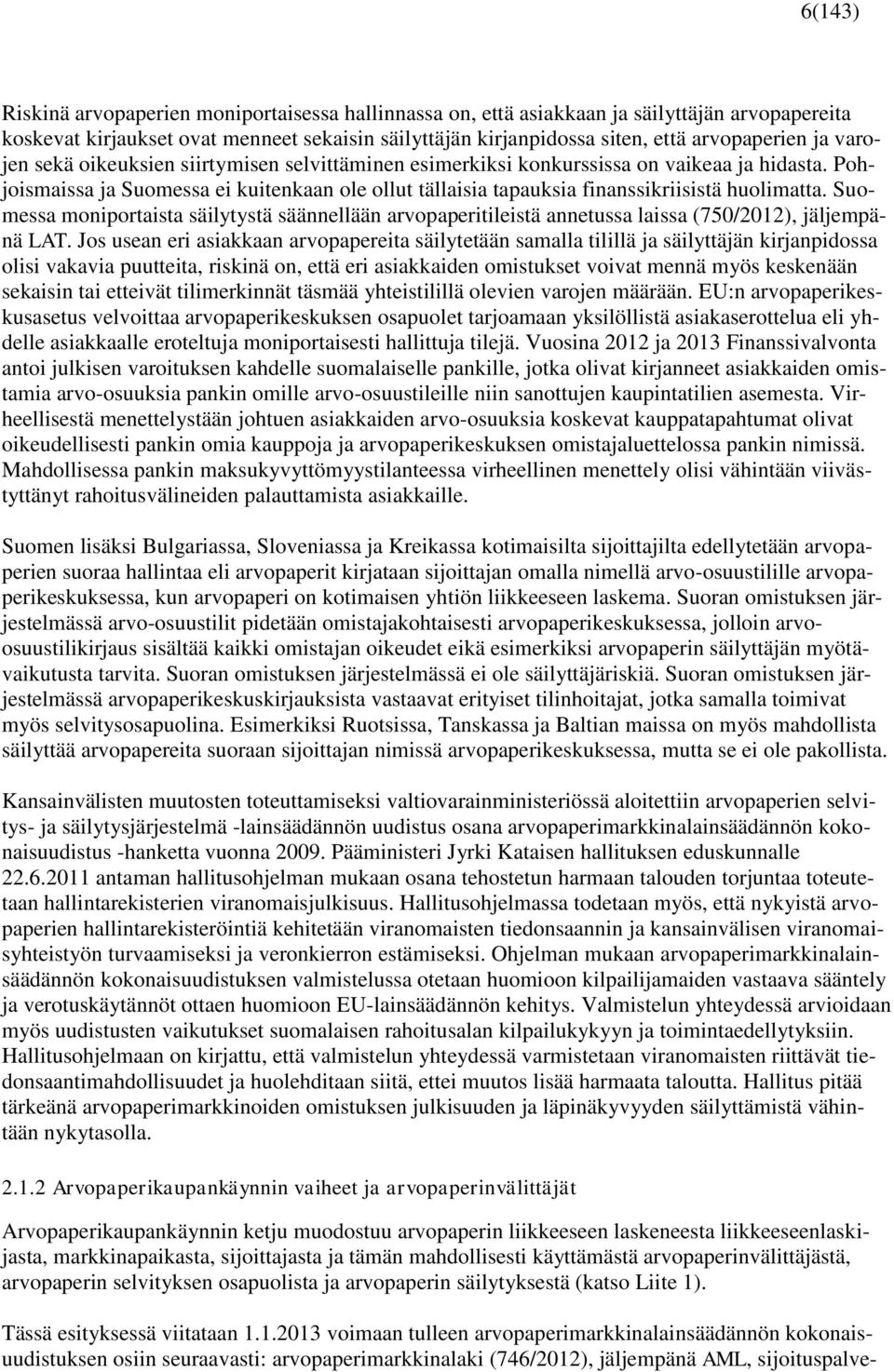 Suomessa moniportaista säilytystä säännellään arvopaperitileistä annetussa laissa (750/2012), jäljempänä LAT.