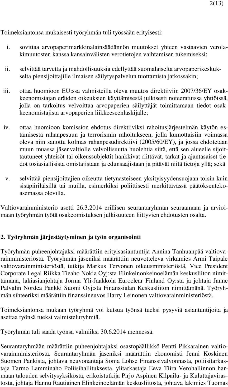 selvittää tarvetta ja mahdollisuuksia edellyttää suomalaiselta arvopaperikeskukselta piensijoittajille ilmaisen säilytyspalvelun tuottamista jatkossakin; ottaa huomioon EU:ssa valmisteilla oleva