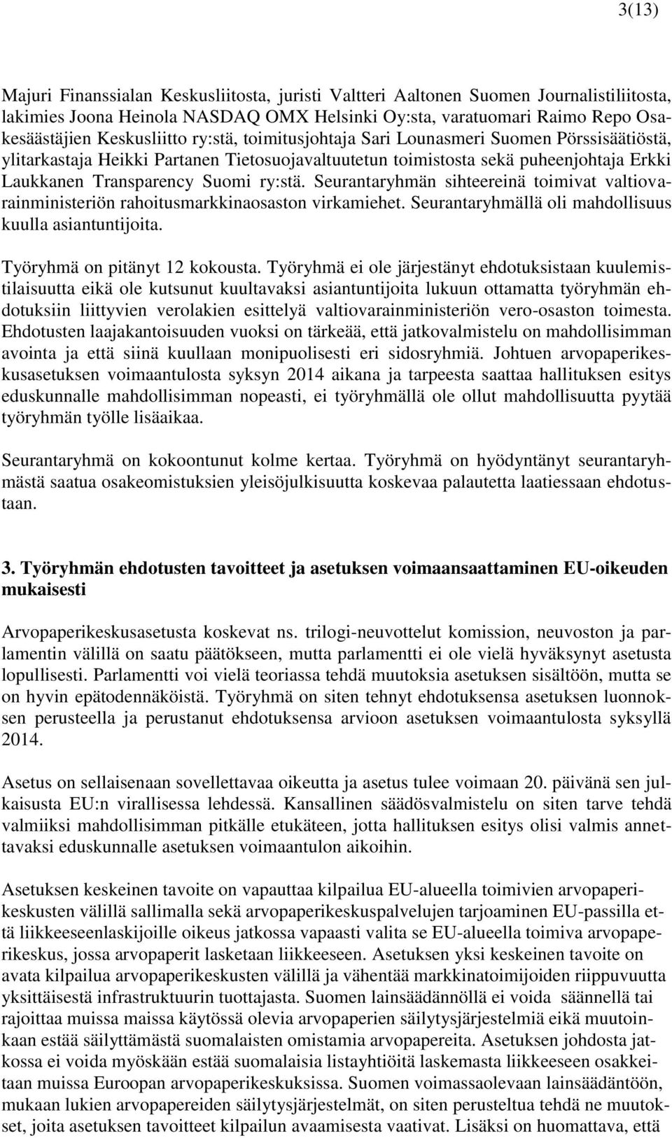 Seurantaryhmän sihteereinä toimivat valtiovarainministeriön rahoitusmarkkinaosaston virkamiehet. Seurantaryhmällä oli mahdollisuus kuulla asiantuntijoita. Työryhmä on pitänyt 12 kokousta.