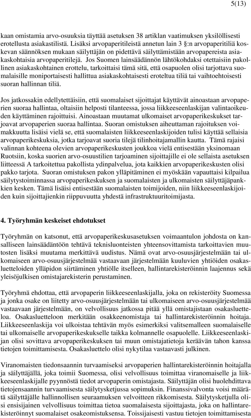 Jos Suomen lainsäädännön lähtökohdaksi otettaisiin pakollinen asiakaskohtainen erottelu, tarkoittaisi tämä sitä, että osapuolen olisi tarjottava suomalaisille moniportaisesti hallittua