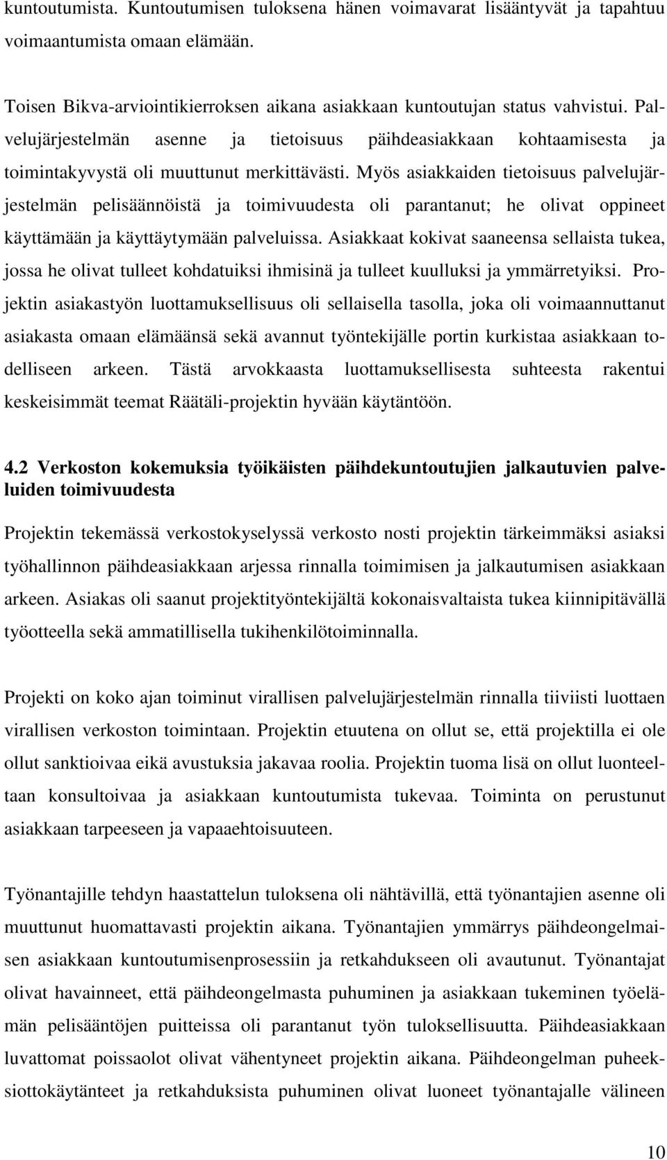 Myös asiakkaiden tietoisuus palvelujärjestelmän pelisäännöistä ja toimivuudesta oli parantanut; he olivat oppineet käyttämään ja käyttäytymään palveluissa.