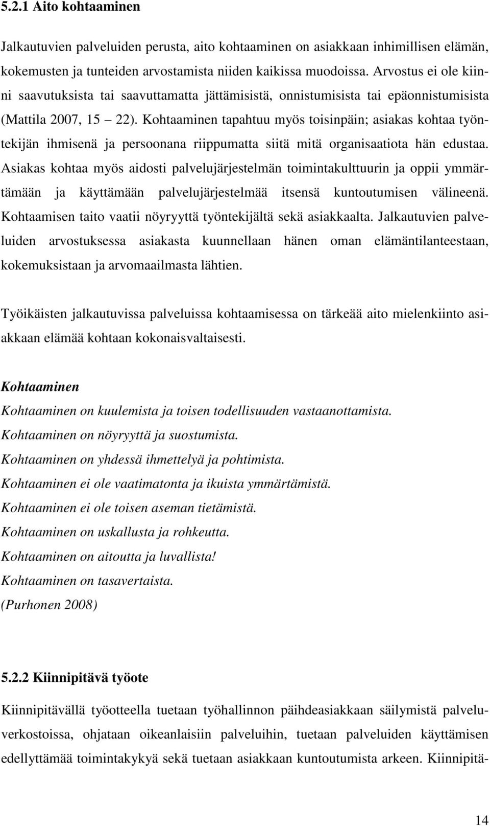 Kohtaaminen tapahtuu myös toisinpäin; asiakas kohtaa työntekijän ihmisenä ja persoonana riippumatta siitä mitä organisaatiota hän edustaa.