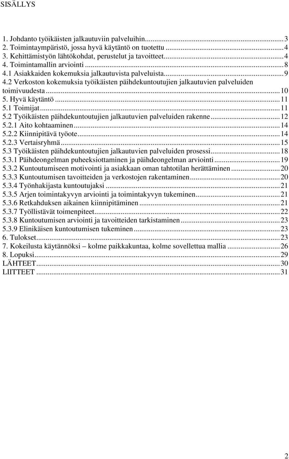 Hyvä käytäntö... 11 5.1 Toimijat... 11 5.2 Työikäisten päihdekuntoutujien jalkautuvien palveluiden rakenne... 12 5.2.1 Aito kohtaaminen... 14 5.2.2 Kiinnipitävä työote... 14 5.2.3 Vertaisryhmä... 15 5.