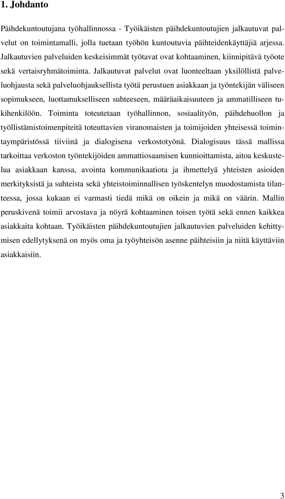 Jalkautuvat palvelut ovat luonteeltaan yksilöllistä palveluohjausta sekä palveluohjauksellista työtä perustuen asiakkaan ja työntekijän väliseen sopimukseen, luottamukselliseen suhteeseen,