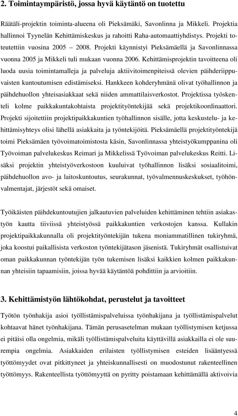 Projekti käynnistyi Pieksämäellä ja Savonlinnassa vuonna 2005 ja Mikkeli tuli mukaan vuonna 2006.