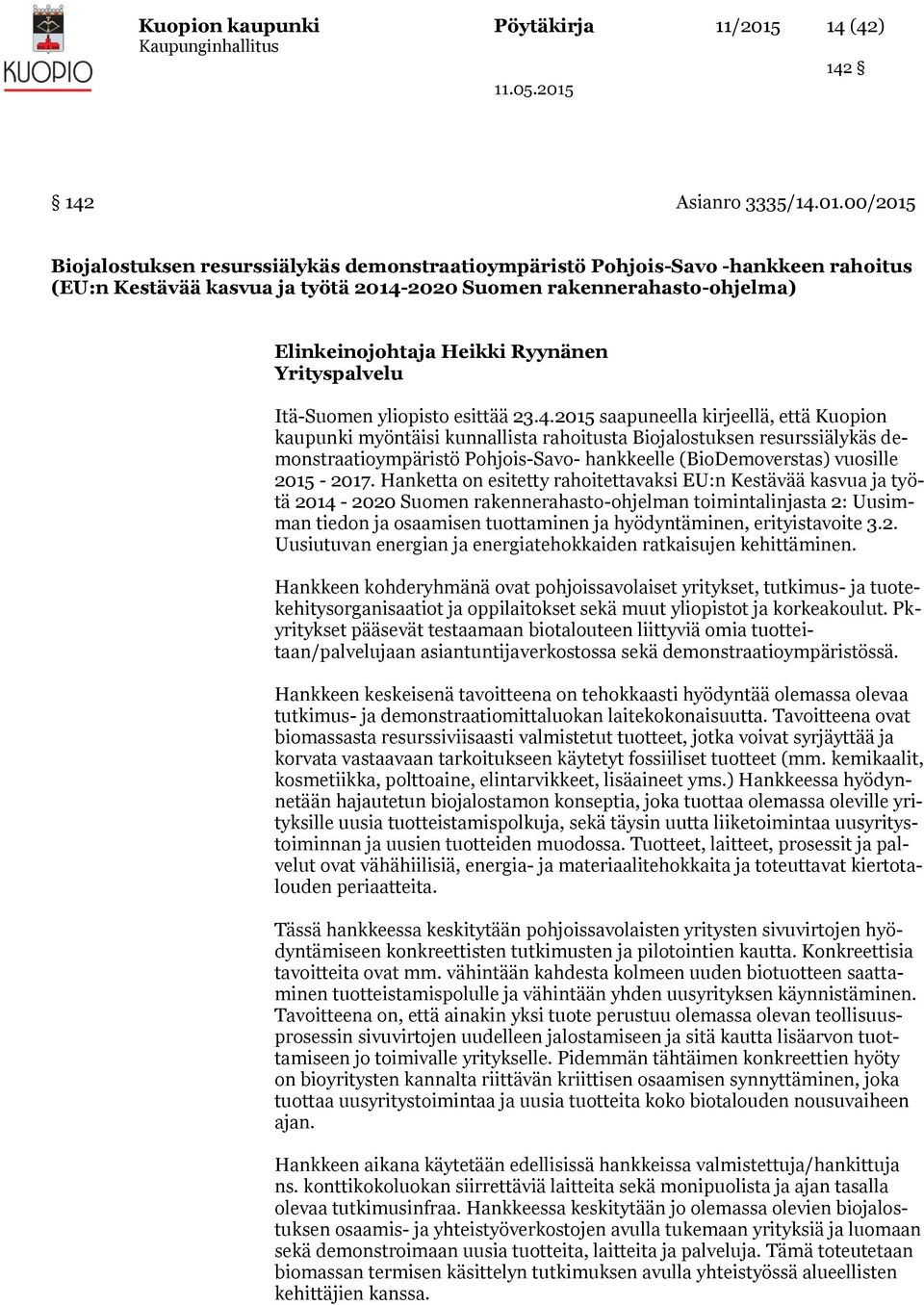 00/2015 Biojalostuksen resurssiälykäs demonstraatioympäristö Pohjois-Savo -hankkeen rahoitus (EU:n Kestävää kasvua ja työtä 2014-2020 Suomen rakennerahasto-ohjelma) Elinkeinojohtaja Heikki Ryynänen