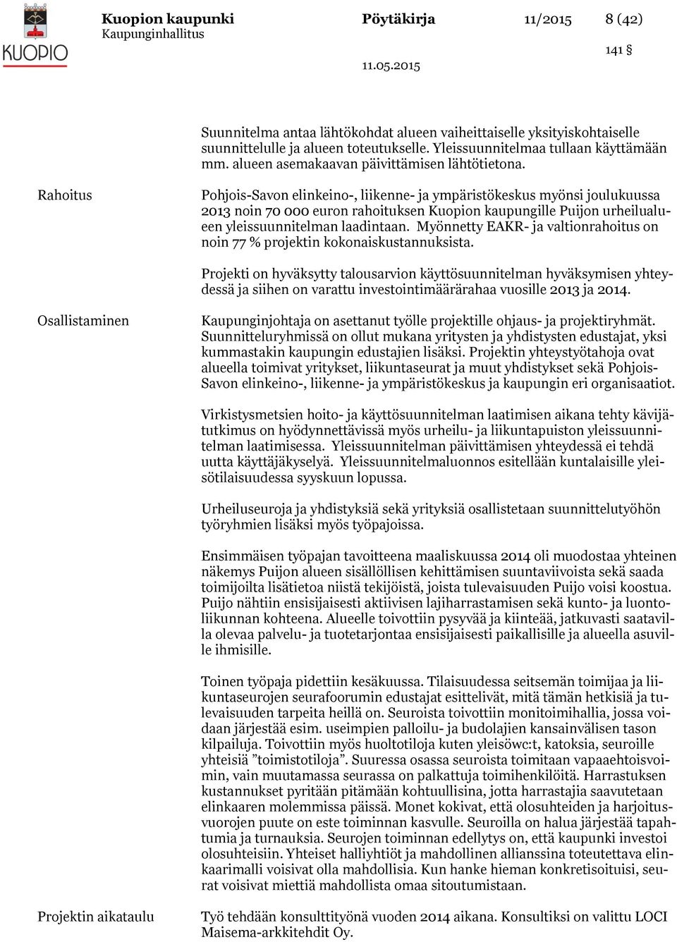 Rahoitus Pohjois-Savon elinkeino-, liikenne- ja ympäristökeskus myönsi joulukuussa 2013 noin 70 000 euron rahoituksen Kuopion kaupungille Puijon urheilualueen yleissuunnitelman laadintaan.