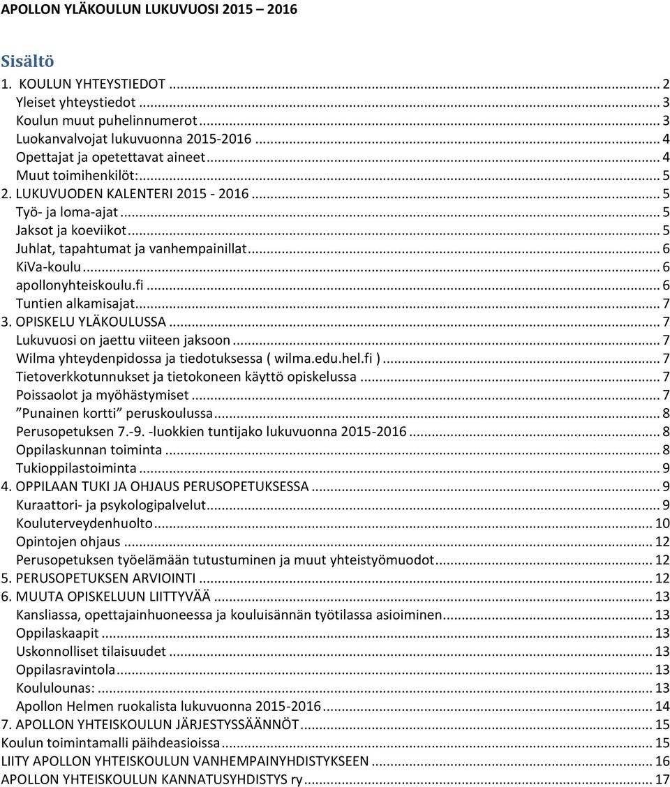 .. 6 KiVa-koulu... 6 apollonyhteiskoulu.fi... 6 Tuntien alkamisajat... 7 3. OPISKELU YLÄKOULUSSA... 7 Lukuvuosi on jaettu viiteen jaksoon... 7 Wilma yhteydenpidossa ja tiedotuksessa ( wilma.edu.hel.