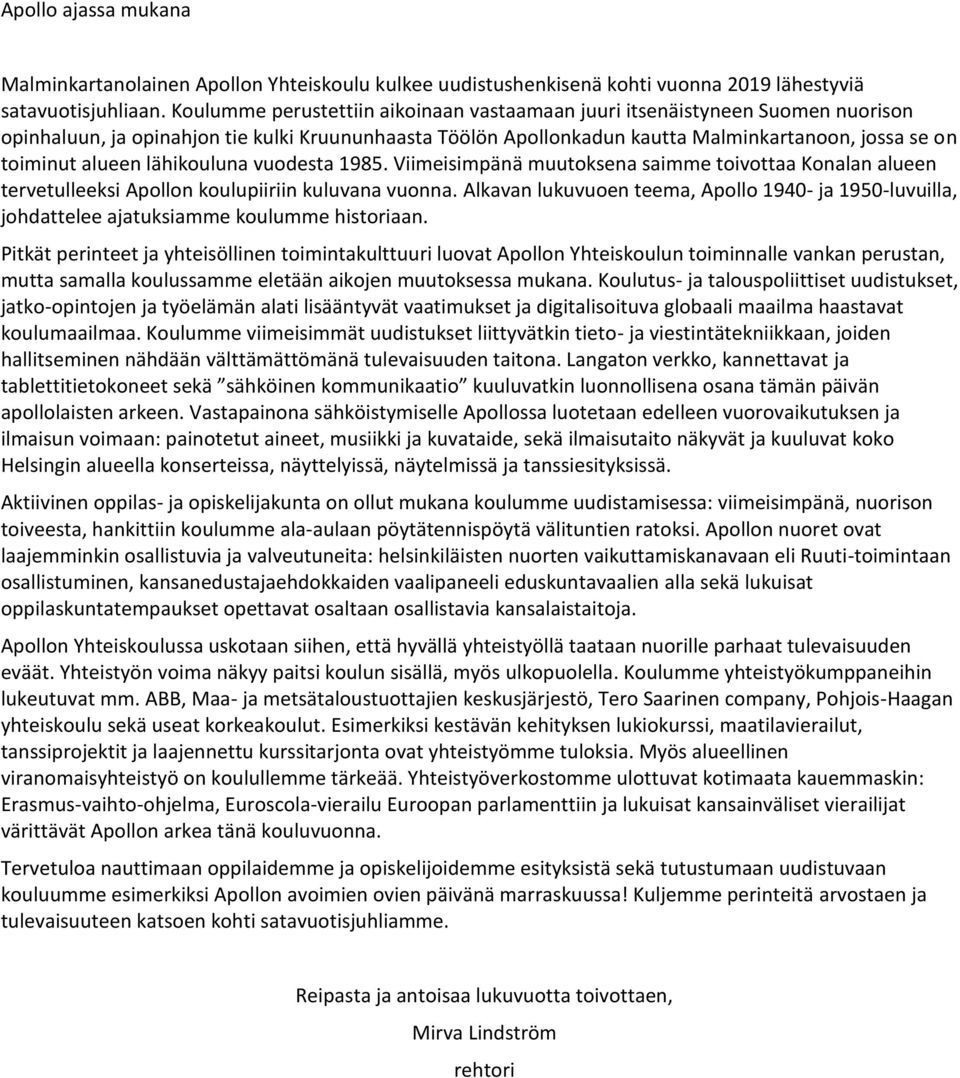 alueen lähikouluna vuodesta 1985. Viimeisimpänä muutoksena saimme toivottaa Konalan alueen tervetulleeksi Apollon koulupiiriin kuluvana vuonna.