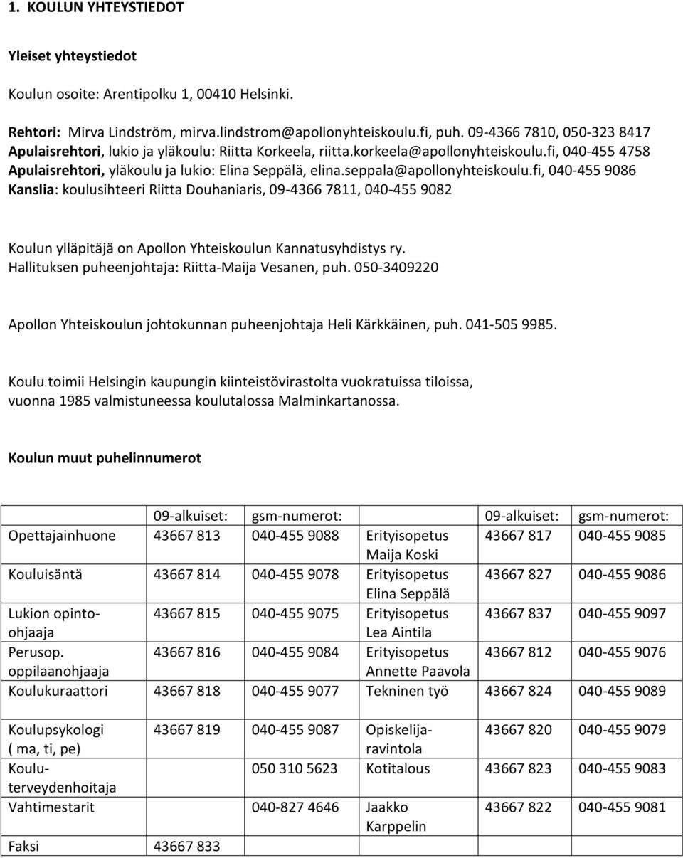 seppala@apollonyhteiskoulu.fi, 040-455 9086 Kanslia: koulusihteeri Riitta Douhaniaris, 09-4366 7811, 040-455 9082 Koulun ylläpitäjä on Apollon Yhteiskoulun Kannatusyhdistys ry.