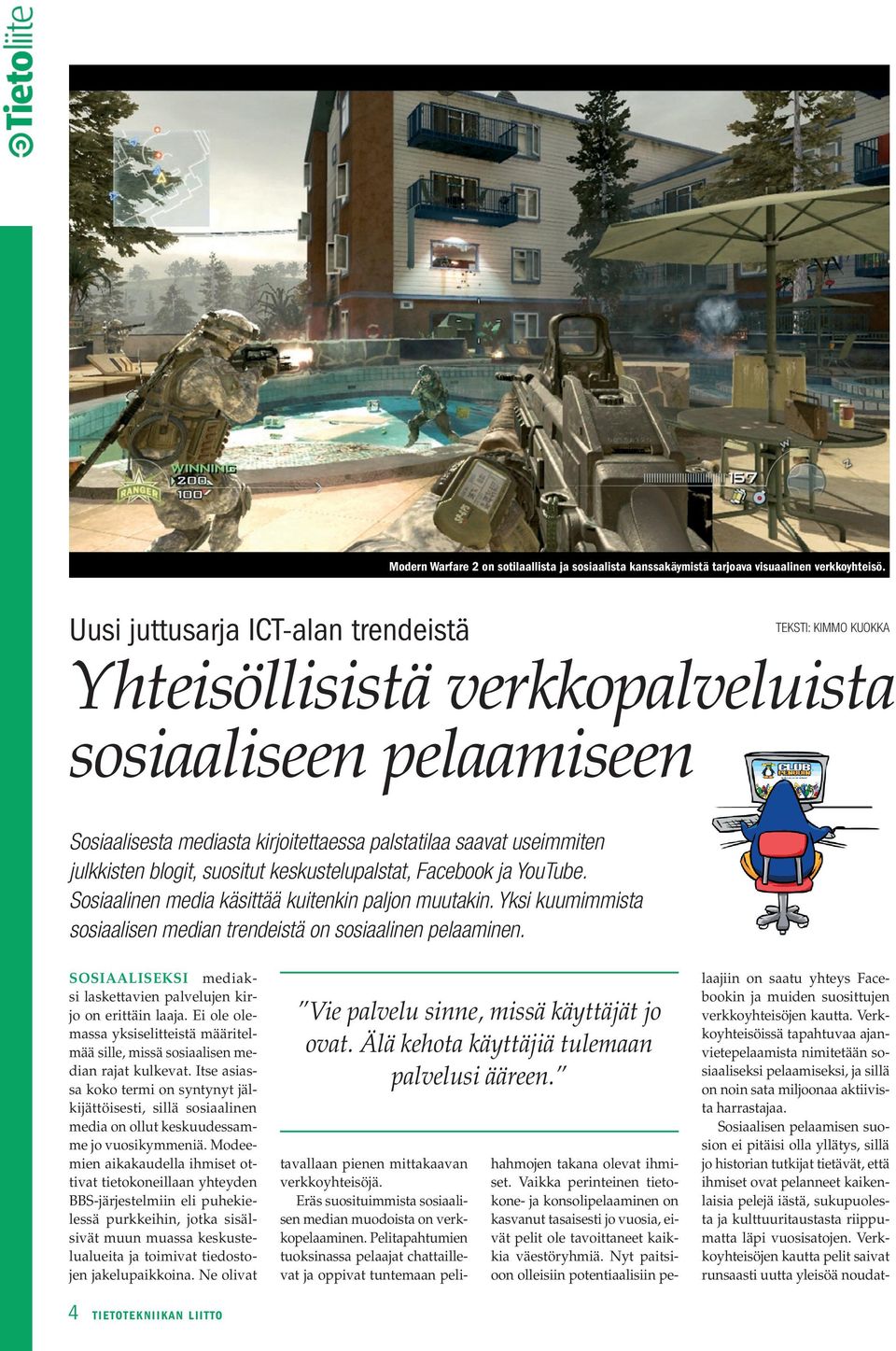 blogit, suositut keskustelupalstat, Facebook ja YouTube. Sosiaalinen media käsittää kuitenkin paljon muutakin. Yksi kuumimmista sosiaalisen median trendeistä on sosiaalinen pelaaminen.