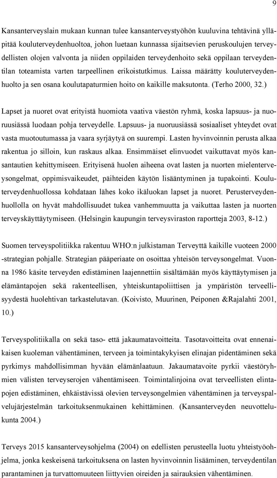 Laissa määrätty kouluterveydenhuolto ja sen osana koulutapaturmien hoito on kaikille maksutonta. (Terho 2000, 32.