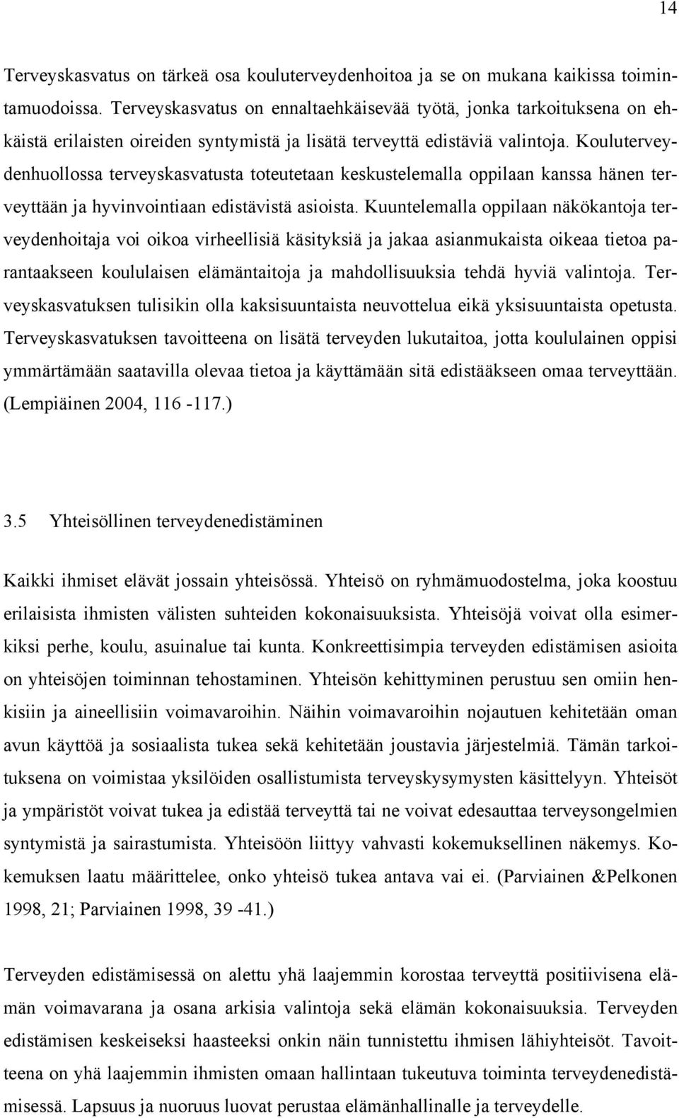 Kouluterveydenhuollossa terveyskasvatusta toteutetaan keskustelemalla oppilaan kanssa hänen terveyttään ja hyvinvointiaan edistävistä asioista.