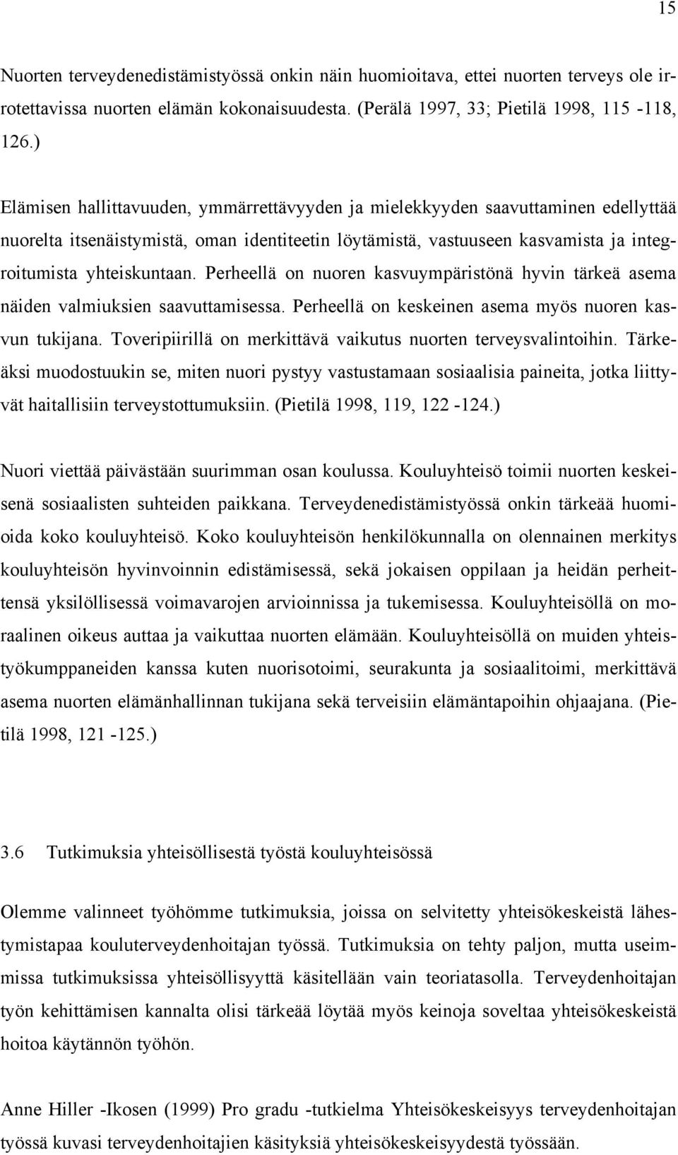 Perheellä on nuoren kasvuympäristönä hyvin tärkeä asema näiden valmiuksien saavuttamisessa. Perheellä on keskeinen asema myös nuoren kasvun tukijana.