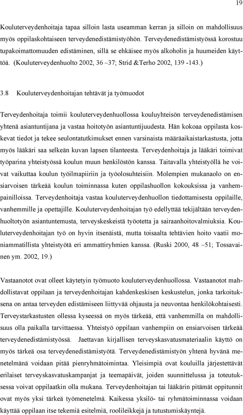 8 Kouluterveydenhoitajan tehtävät ja työmuodot Terveydenhoitaja toimii kouluterveydenhuollossa kouluyhteisön terveydenedistämisen yhtenä asiantuntijana ja vastaa hoitotyön asiantuntijuudesta.