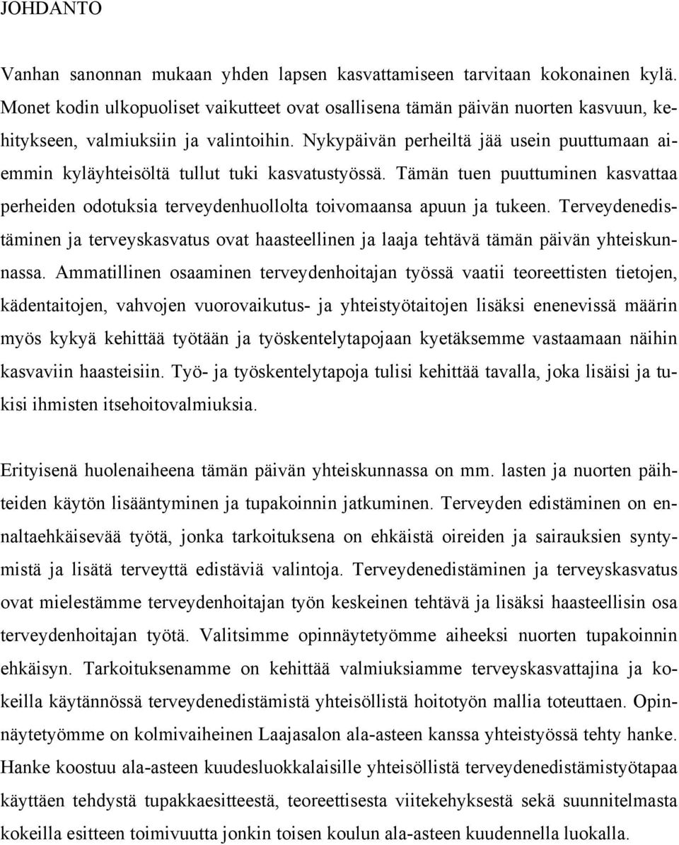 Nykypäivän perheiltä jää usein puuttumaan aiemmin kyläyhteisöltä tullut tuki kasvatustyössä. Tämän tuen puuttuminen kasvattaa perheiden odotuksia terveydenhuollolta toivomaansa apuun ja tukeen.