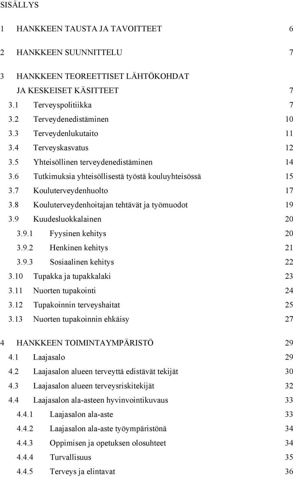 8 Kouluterveydenhoitajan tehtävät ja työmuodot 19 3.9 Kuudesluokkalainen 20 3.9.1 Fyysinen kehitys 20 3.9.2 Henkinen kehitys 21 3.9.3 Sosiaalinen kehitys 22 3.10 Tupakka ja tupakkalaki 23 3.