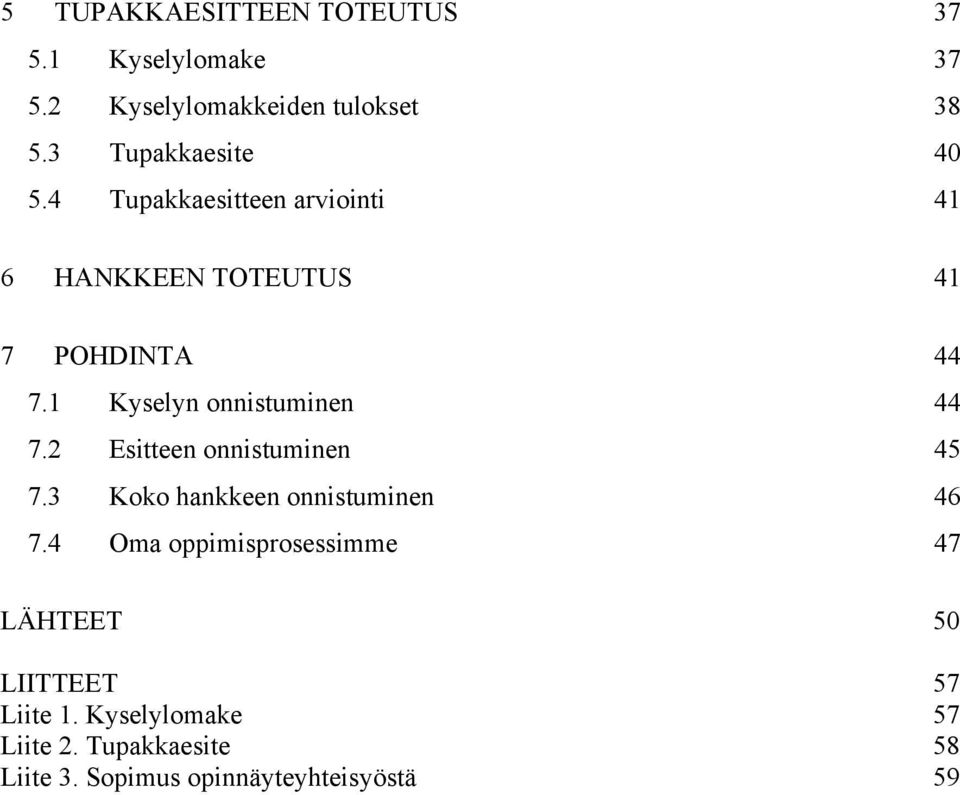 1 Kyselyn onnistuminen 44 7.2 Esitteen onnistuminen 45 7.3 Koko hankkeen onnistuminen 46 7.