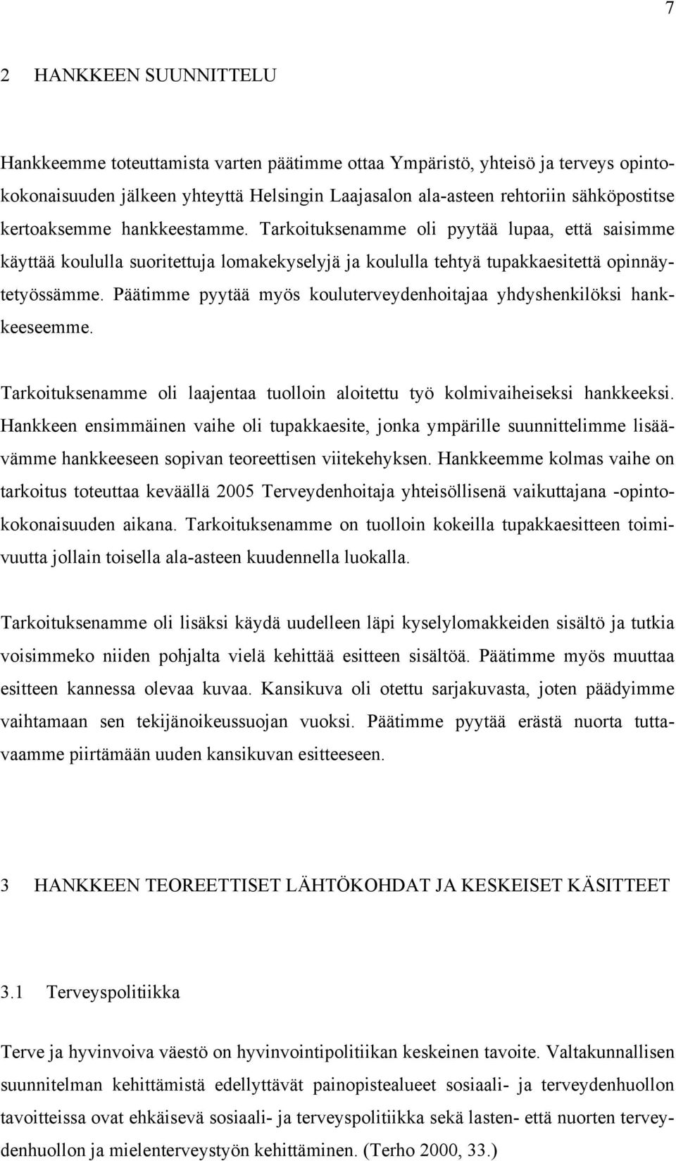 Päätimme pyytää myös kouluterveydenhoitajaa yhdyshenkilöksi hankkeeseemme. Tarkoituksenamme oli laajentaa tuolloin aloitettu työ kolmivaiheiseksi hankkeeksi.