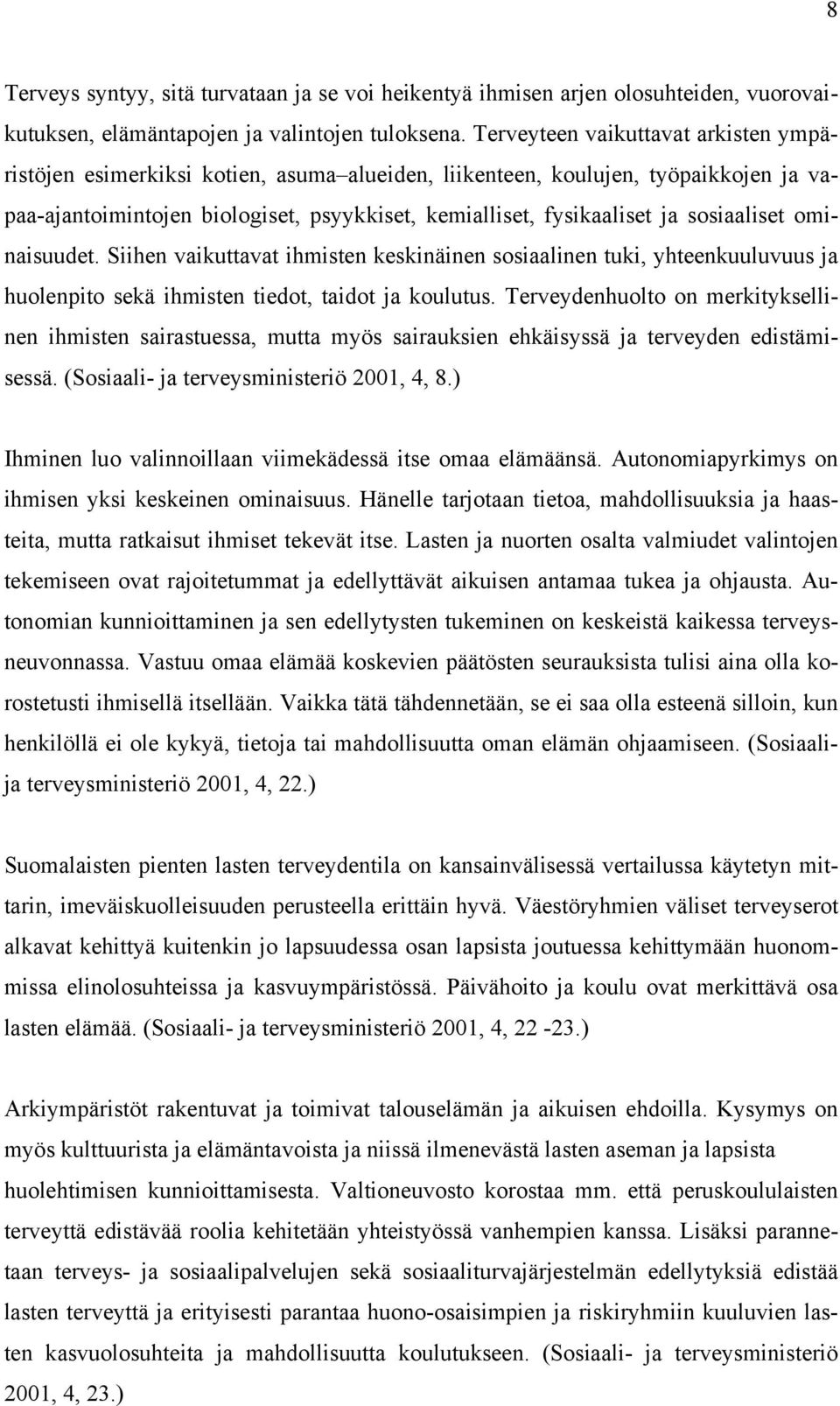 sosiaaliset ominaisuudet. Siihen vaikuttavat ihmisten keskinäinen sosiaalinen tuki, yhteenkuuluvuus ja huolenpito sekä ihmisten tiedot, taidot ja koulutus.