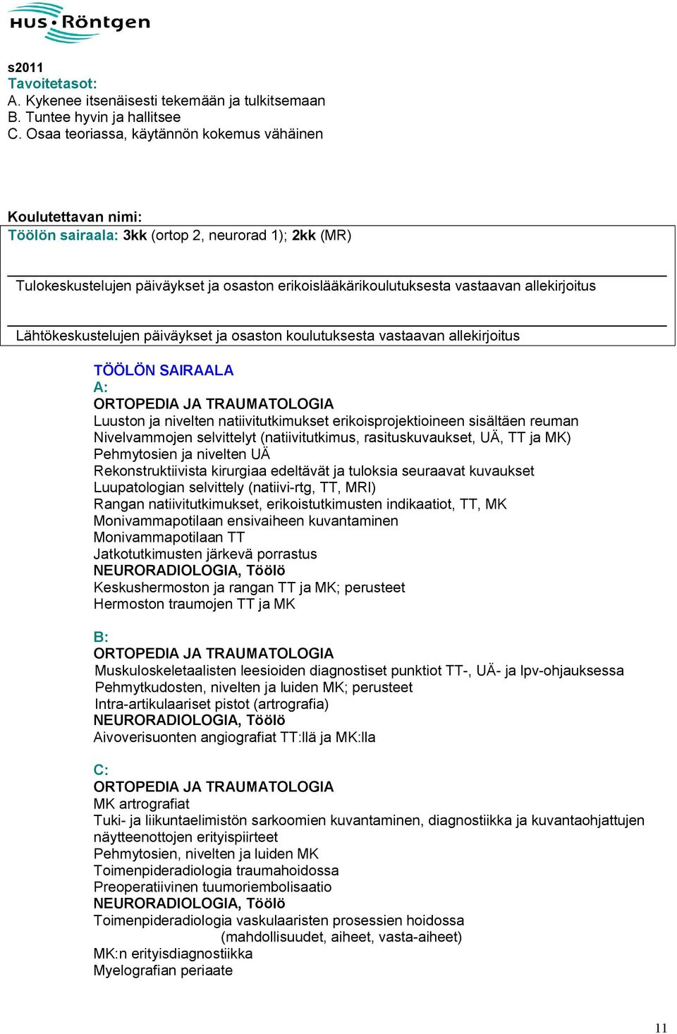 rasituskuvaukset, UÄ, TT ja MK) Pehmytosien ja nivelten UÄ Rekonstruktiivista kirurgiaa edeltävät ja tuloksia seuraavat kuvaukset Luupatologian selvittely (natiivi rtg, TT, MRI) Rangan
