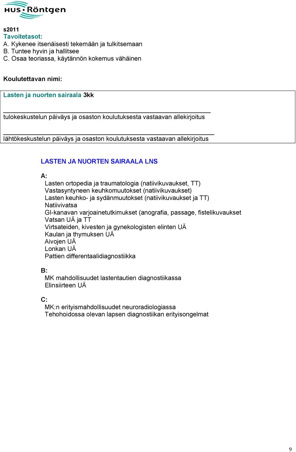 Natiivivatsa GI kanavan varjoainetutkimukset (anografia, passage, fistelikuvaukset Vatsan UÄ ja TT Virtsateiden, kivesten ja gynekologisten elinten UÄ Kaulan ja thymuksen UÄ Aivojen UÄ Lonkan