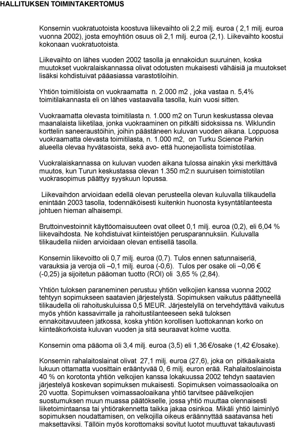 Liikevaihto on lähes vuoden 2002 tasolla ja ennakoidun suuruinen, koska muutokset vuokralaiskannassa olivat odotusten mukaisesti vähäisiä ja muutokset lisäksi kohdistuivat pääasiassa varastotiloihin.