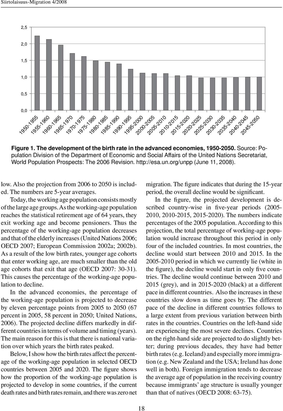 low. Also the projection from 2006 to 2050 is included. The numbers are 5-year averages. Today, the working age population consists mostly of the large age groups.