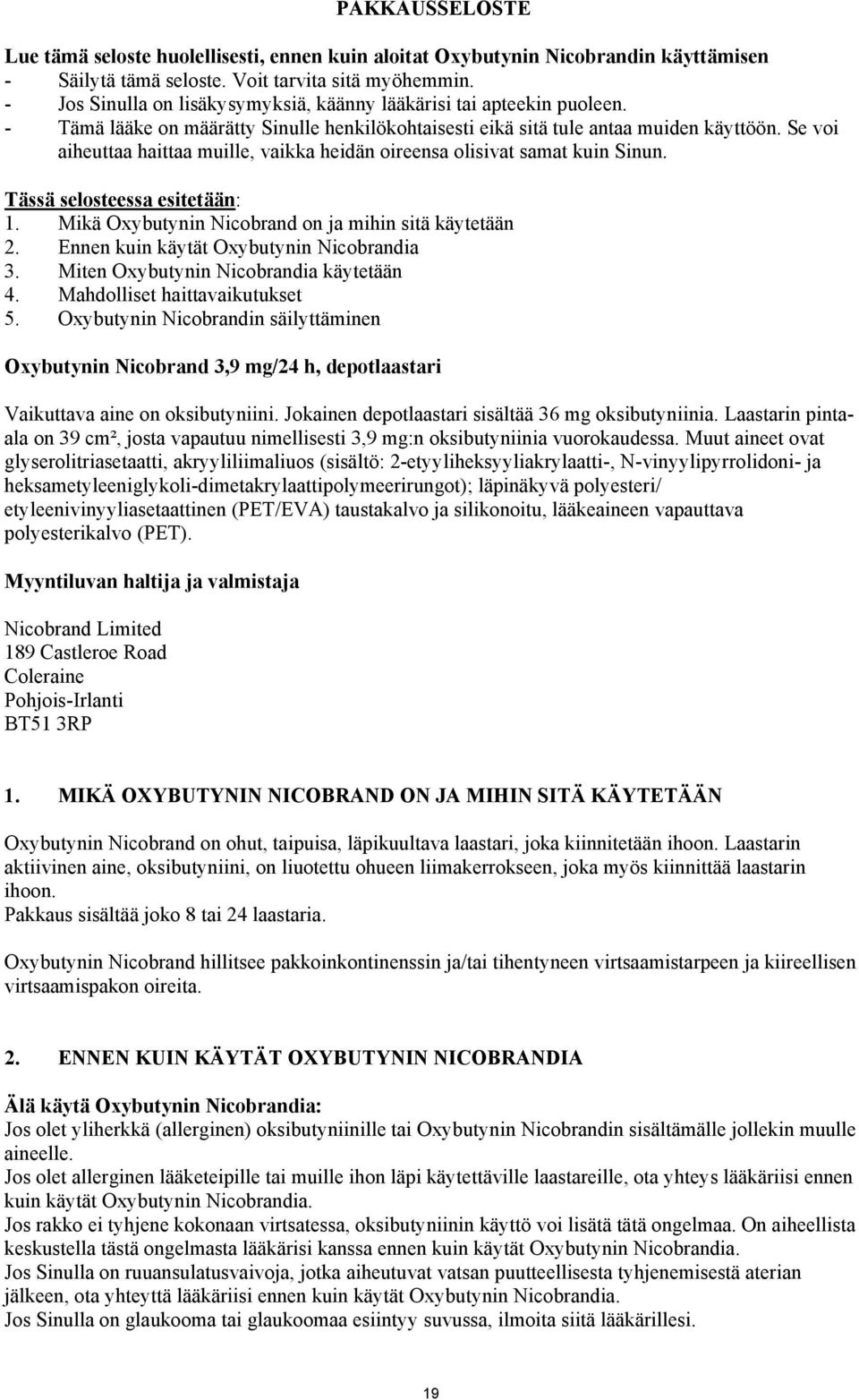 Se voi aiheuttaa haittaa muille, vaikka heidän oireensa olisivat samat kuin Sinun. Tässä selosteessa esitetään: 1. Mikä Oxybutynin Nicobrand on ja mihin sitä käytetään 2.