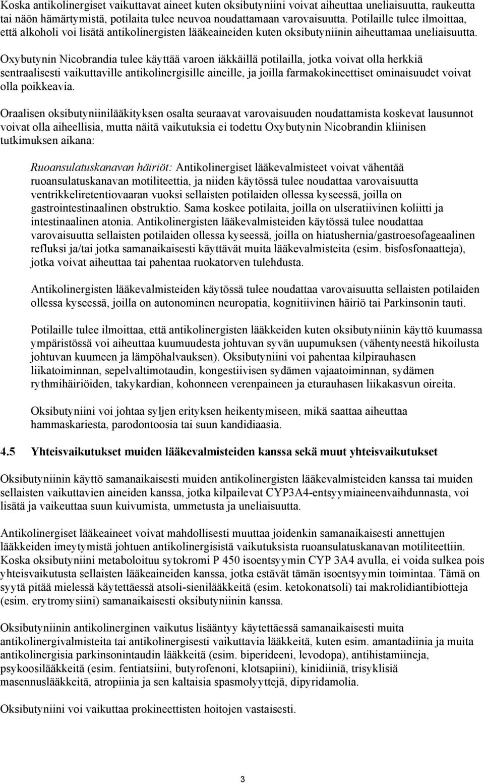 Oxybutynin Nicobrandia tulee käyttää varoen iäkkäillä potilailla, jotka voivat olla herkkiä sentraalisesti vaikuttaville antikolinergisille aineille, ja joilla farmakokineettiset ominaisuudet voivat