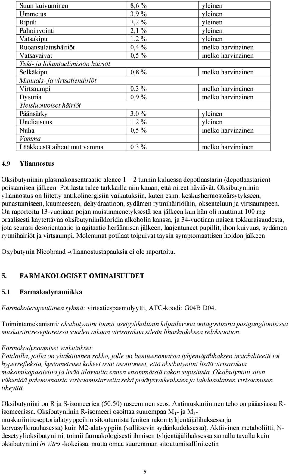 häiriöt Päänsärky 3,0 % yleinen Uneliaisuus 1,2 % yleinen Nuha 0,5 % melko harvinainen Vamma Lääkkeestä aiheutunut vamma 0,3 % melko harvinainen 4.