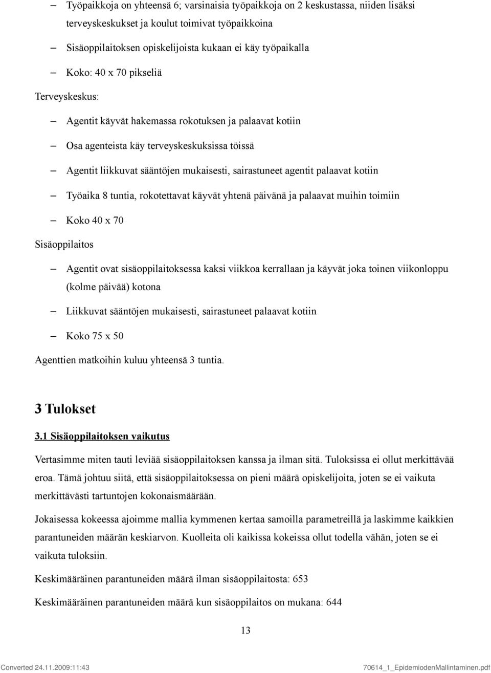 palaavat kotiin Työaika 8 tuntia, rokotettavat käyvät yhtenä päivänä ja palaavat muihin toimiin Koko 40 x 70 Sisäoppilaitos Agentit ovat sisäoppilaitoksessa kaksi viikkoa kerrallaan ja käyvät joka