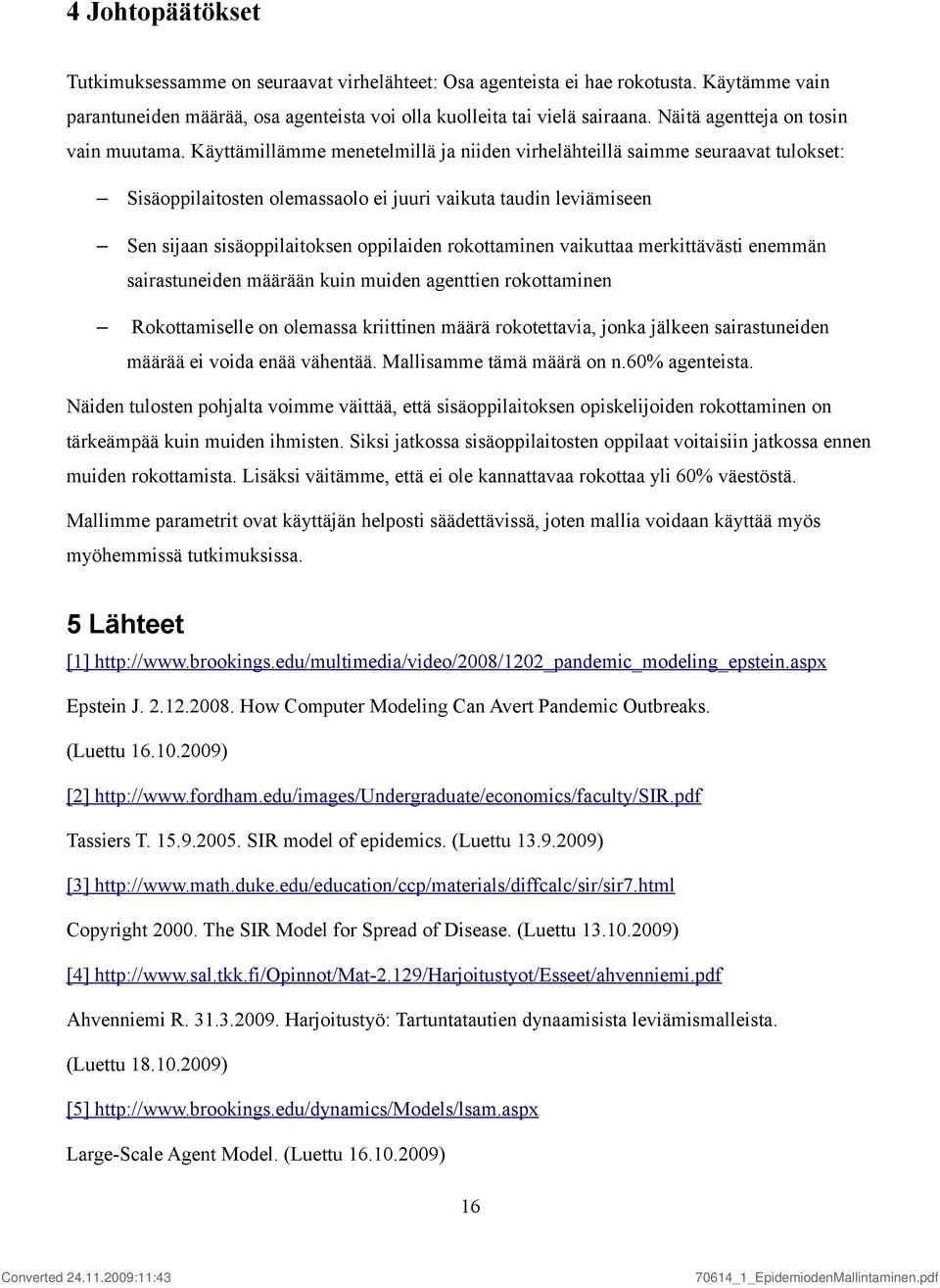 Käyttämillämme menetelmillä ja niiden virhelähteillä saimme seuraavat tulokset: Sisäoppilaitosten olemassaolo ei juuri vaikuta taudin leviämiseen Sen sijaan sisäoppilaitoksen oppilaiden rokottaminen